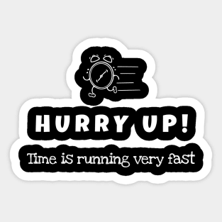 Hurry up, The time is running very fast (white writting) Sticker